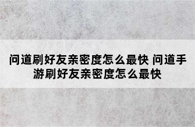 问道刷好友亲密度怎么最快 问道手游刷好友亲密度怎么最快